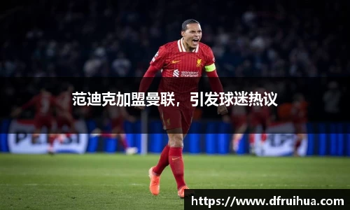 范迪克加盟曼联，引发球迷热议