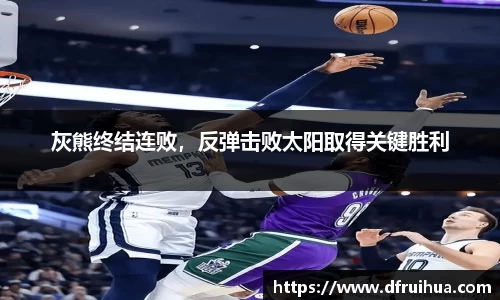 灰熊终结连败，反弹击败太阳取得关键胜利
