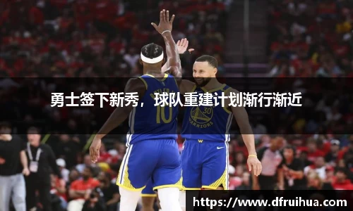 勇士签下新秀，球队重建计划渐行渐近
