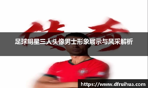 足球明星三人头像男士形象展示与风采解析
