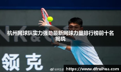 杭州网球队实力强劲最新网球力量排行榜前十名揭晓